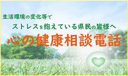 生活環境の変化等でストレスを抱えている県民の皆様へ（心の相談電話のご案内）